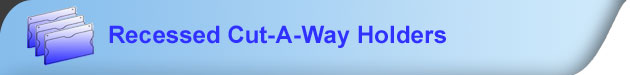 Recessed Cut-A-Way Holders